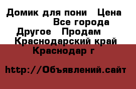 Домик для пони › Цена ­ 2 500 - Все города Другое » Продам   . Краснодарский край,Краснодар г.